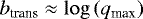 $b_{\textrm{trans}} \approx \log \left( q_{\textrm{max}} \right) $