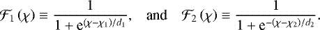 \begin{equation*} \begin{array}{l l l} \hspace*{-4.5pt}\displaystyle {{\mathcal{F}}_{1} \left( \chi \right) \equiv \frac{1}{1 &#x002B; \textrm{e}^{\left( \chi - \chi_1 \right)/d_1}} } , & \mbox{and} & \displaystyle {{\mathcal{F}}_{2} \left( \chi \right) \equiv \frac{1}{1 &#x002B; \textrm{e}^{- \left( \chi - \chi_2 \right) / d_2}}.} \end{array} \end{equation*}