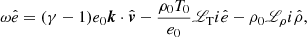 $$ \begin{aligned} \omega \hat{e}&= (\gamma - 1)e_0{\boldsymbol{k}}\cdot \hat{{\boldsymbol{v}}} - \frac{\rho _0T_0}{e_0}{\fancyscript {L}}_{\rm T} i \hat{e} - \rho _0{\fancyscript {L}}_\rho i \hat{\rho }, \end{aligned} $$