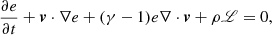 $$ \begin{aligned} \frac{\partial e}{\partial t}&+ {\boldsymbol{v}} \cdot \nabla e + (\gamma - 1)e\nabla \cdot {\boldsymbol{v}} + \rho {\fancyscript {L}} = 0, \end{aligned} $$