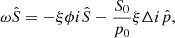 $$ \begin{aligned} \omega \hat{S}&= -\xi \phi i\hat{S} - \frac{S_0}{p_0}\xi \Delta i\hat{p}, \end{aligned} $$