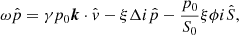 $$ \begin{aligned} \omega \hat{p}&= \gamma p_0 {\boldsymbol{k}} \cdot \hat{v} - \xi \Delta i\hat{p} - \frac{p_0}{S_0}\xi \phi i\hat{S}, \end{aligned} $$