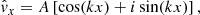 $$ \begin{aligned} \hat{v}_x = A\left[\cos (kx) + i\sin (kx)\right], \end{aligned} $$