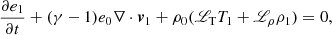 $$ \begin{aligned} \frac{\partial e_1}{\partial t}&+ (\gamma - 1)e_0\nabla \cdot {\boldsymbol{v}}_1 + \rho _0({\fancyscript {L}}_{\rm T} T_1 + {\fancyscript {L}}_\rho \rho _1) = 0, \end{aligned} $$