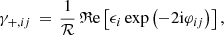 $$ \begin{aligned} \gamma _{+,ij} \, = \, \frac{1}{\mathcal{R} } \, \mathfrak{R} \mathrm{e} \left[\epsilon _{i} \, {\mathrm{exp}}\left(-2\mathrm{i} \varphi _{ij} \right) \right], \end{aligned} $$