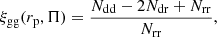 $$ \begin{aligned} \xi _{{\mathrm{gg}}}(r_{\rm p},\Pi ) = \frac{N_{\rm dd} - 2N_{\rm dr} + N_{\rm rr}}{N_{\rm rr}}, \end{aligned} $$