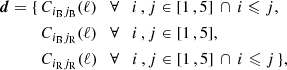 $$ \begin{aligned} {\boldsymbol{d}} = \{\,&C_{i_{\mathrm{B} }j_{\mathrm{B} }}(\ell ) \quad \forall \quad i \,, j \in [1\,,5] \, \cap \, i \leqslant j , \nonumber \\&C_{i_{\mathrm{B} }j_{\mathrm{R} }}(\ell ) \quad \forall \quad i \,, j \in [1\,,5] , \nonumber \\&C_{i_{\mathrm{R} }j_{\mathrm{R} }}(\ell ) \quad \forall \quad i \,, j \in [1\,,5]\, \cap \, i \leqslant j \, \} , \end{aligned} $$