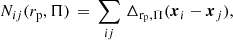 $$ \begin{aligned} N_{ij}(r_{\rm p},\Pi ) \, = \, \sum _{ij} \, \Delta _{\mathrm{r}_{\rm p},\Pi }({\boldsymbol{x}}_{i} - {\boldsymbol{x}}_{j}), \end{aligned} $$