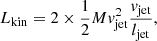 $$ \begin{aligned} L_{\rm kin} = 2 \times \frac{1}{2} M v_{\rm jet}^2 \frac{v_{\rm jet}}{l_{\rm jet}}, \end{aligned} $$