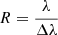 $ R = \frac{\lambda}{\Delta \lambda} $