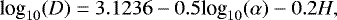 \begin{equation*}\textrm{log}_{10}(D)= 3.1236 - 0.5 \textrm{log}_{10}(\alpha) - 0.2H ,\end{equation*}