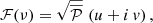 $$ \begin{aligned} \mathcal{F} (\nu ) = \sqrt{ \overline{\mathcal{P} } } \, \left( u + {i} \, { v} \right), \end{aligned} $$