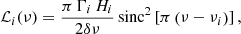 $$ \begin{aligned} \mathcal{L}_i (\nu )= \frac{\pi \, \Gamma _i \, H_i }{ 2 \delta \nu } \, \mathrm{sinc}^2 \left[ \pi \left( \nu - \nu _i \right) \right], \end{aligned} $$