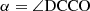 $ \alpha=\angle\mathrm{DCCO} $