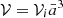 $ {\cal {V}}={\cal {V}}_{i}{\bar a}^3 $