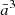 $ {\bar{a}}^3 $