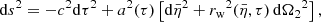 $$ \begin{aligned} \mathrm{d} s^2=-c^2\mathrm{d}{\tau }^2+a^2({\tau })\left[\mathrm{d}{\bar{\eta }}^2+{r_{\rm w}}^2({\bar{\eta }},{\tau })\,{\mathrm{d}{\Omega _2}^2}\right], \end{aligned} $$