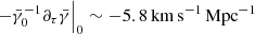 $ \left.-{\bar\gamma}^{-1}_{0}{\partial}_{\tau}{\bar\gamma}\right|_0\sim -5.8{{\,\mathrm{km}\,\mathrm{s}^{-1}}\,\mathrm{Mpc}^{-1}} $