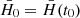 $ {\bar{H}}_0={\bar{H}}(t_0) $