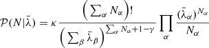 $$ \begin{aligned} \mathcal{P} (N|\bar{\lambda })&= \kappa \frac{\Big (\sum _{\alpha } N_\alpha \Big )!}{\Big (\sum _\beta \bar{\lambda }_\beta \Big )^{\sum _\alpha N_\alpha + 1 - \gamma }}\prod _\alpha \frac{(\bar{\lambda }_\alpha )^{N_\alpha }}{N_\alpha } \end{aligned} $$