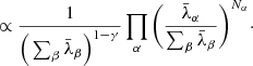$$ \begin{aligned}&\propto \frac{1}{\Big (\sum _\beta \bar{\lambda }_\beta \Big )^{1 - \gamma }} \prod _\alpha \Bigg (\frac{\bar{\lambda }_\alpha }{\sum _\beta \bar{\lambda }_\beta }\Bigg )^{N_\alpha }\cdot \end{aligned} $$