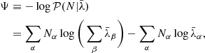 $$ \begin{aligned} \Psi&\equiv -\log \mathcal{P} (N|\bar{\lambda }) \nonumber \\&= \sum _\alpha N_\alpha \log \Bigg (\sum _\beta \bar{\lambda }_\beta \Bigg ) - \sum _\alpha N_\alpha \log \bar{\lambda }_\alpha , \end{aligned} $$