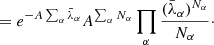 $$ \begin{aligned}&= e^{- A \sum _\alpha \bar{\lambda }_\alpha } A^{\sum _\alpha N_\alpha } \prod _\alpha \frac{(\bar{\lambda }_\alpha )^{N_\alpha }}{N_\alpha }\cdot \end{aligned} $$