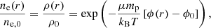 $$ \begin{aligned} \frac{n_{\rm {e}}(r)}{n_{\rm {e,0}}} = \frac{\rho (r)}{\rho _0} = \exp \left( - \frac{\mu m_{\rm {p}}}{k_{\rm {B}} T} \left[ \phi (r) - \phi _0 \right] \right), \end{aligned} $$