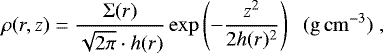 \begin{equation*}\rho(r,z)=\frac{\Sigma(r)}{\sqrt{2\pi}\cdot h(r)}\exp\left(-\frac{z^2}{2h(r)^2}\right)\;\;(\mathrm{g\,cm}^{-3})\;, \end{equation*}