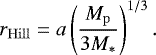 \begin{equation*} r_{\mathrm{Hill}}= a\left(\frac{M_{\mathrm{p}}}{3M_{\mathrm{*}}}\right)^{1/3}. \end{equation*}