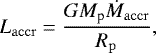\begin{equation*} L_{\mathrm{accr}}=\frac{GM_{\textrm{p}}\dot{M}_{\mathrm{accr}}}{R_{\mathrm{p}}}, \end{equation*}