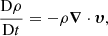 $$ \begin{aligned} \frac{\mathrm{D} \rho }{\mathrm{D} t} = -\rho {\boldsymbol{\nabla }} \cdot {\boldsymbol{\upsilon}}, \end{aligned} $$