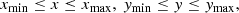 $$ \begin{aligned} x_{\rm min} \le x\le x_{\rm max},\ y_{\rm min} \le y \le y_{\rm max},\end{aligned} $$