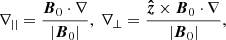 $$ \begin{aligned} \nabla _{||}=\frac{{\boldsymbol{B}}_0\cdot \nabla }{|{\boldsymbol{B}}_0|},\ \nabla _\perp = \frac{{\boldsymbol{\hat{z}}}\times {\boldsymbol{B}}_0\cdot \nabla }{|{\boldsymbol{B}}_0|}, \end{aligned} $$