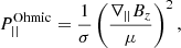 $$ \begin{aligned} P_{||}^\mathrm{Ohmic}=\frac{1}{\sigma }\left(\frac{\nabla _{||}B_z}{\mu }\right)^2, \end{aligned} $$