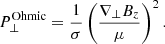 $$ \begin{aligned} P_{\perp }^\mathrm{Ohmic}=\frac{1}{\sigma }\left(\frac{\nabla _{\perp }B_z}{\mu }\right)^2. \end{aligned} $$