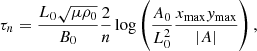 $$ \tau _n = \frac{L_0\sqrt{\mu \rho _0}}{B_0}\frac{2}{n}\log \left(\frac{A_0}{L_0^2}\frac{x_{\rm max}y_{\rm max}}{|A|}\right), \qquad $$