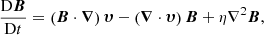 $$ \begin{aligned} \frac{\mathrm{D} {\boldsymbol{B}}}{\mathrm{D} t}=\left({\boldsymbol{B}} \cdot {\boldsymbol{\nabla }}\right){\boldsymbol{\upsilon}} - \left({\boldsymbol{\nabla }} \cdot {\boldsymbol{\upsilon}} \right) {\boldsymbol{B}} + \eta \nabla ^2{\boldsymbol{B}}, \end{aligned} $$