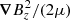 $ {\boldsymbol{\nabla}}B_z^2/(2\mu) $