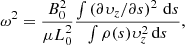 $$ \begin{aligned} \omega ^2=\frac{B_0^2}{\mu L_0^2}\frac{\int \left(\partial \upsilon_z/\partial s\right)^2\,\mathrm{d}s}{\int \rho (s)\upsilon_z^2\,\mathrm{d}s}, \end{aligned} $$