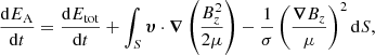 $$ \frac{\mathrm{d}E_{\rm A}}{\mathrm{d}t}=\frac{\mathrm{d}E_{\rm tot}}{\mathrm{d}t}+\int _S{\boldsymbol{\upsilon}}\cdot {\boldsymbol{\nabla }}\left(\frac{B_z^2}{2\mu }\right)-\frac{1}{\sigma }\left(\frac{{\boldsymbol{\nabla }}B_z}{\mu }\right)^2\mathrm{d}S, \qquad $$