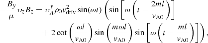 $$ \begin{aligned} -\frac{B_y}{\mu }\upsilon_zB_z&=\upsilon_{A}^y\rho _0v_{\rm driv}^2\sin (\omega t)\left(\sin \left[\omega \left(t-\frac{2ml}{v_{\rm A0}}\right)\right] \right. \nonumber \\&\quad +\left.2\cot \left(\frac{\omega l}{v_{\rm A0}}\right)\sin \left(\frac{m\omega l}{v_{\rm A0}}\right)\sin \left[\omega \left(t-\frac{ml}{v_{\rm A0}}\right)\right]\right), \end{aligned} $$