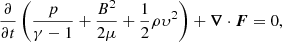 $$ \begin{aligned} \frac{\partial }{\partial t}\left(\frac{p}{\gamma - 1}+\frac{B^2}{2\mu }+\frac{1}{2}\rho \upsilon^2\right) + {\boldsymbol{\nabla }}\cdot {\boldsymbol{F}}=0, \end{aligned} $$
