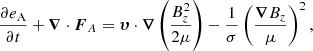 $$ \begin{aligned} \frac{\partial e_{\rm A}}{\partial t} + {\boldsymbol{\nabla }}\cdot {\boldsymbol{F}}_A ={\boldsymbol{\upsilon}}\cdot {\boldsymbol{\nabla }}\left(\frac{B_z^2}{2\mu }\right) -\frac{1}{\sigma }\left(\frac{{\boldsymbol{\nabla }} B_z}{\mu }\right)^2, \end{aligned} $$