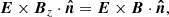 $$ \begin{aligned} {\boldsymbol{E}}\times {\boldsymbol{B}}_z\cdot {\boldsymbol{\hat{n}}}={\boldsymbol{E}}\times {\boldsymbol{B}}\cdot {\boldsymbol{\hat{n}}}, \end{aligned} $$