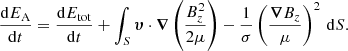 $$ \begin{aligned} \frac{\mathrm{d}E_{\rm A}}{\mathrm{d}t}=\frac{\mathrm{d}E_{\rm tot}}{\mathrm{d}t}+\int _S{\boldsymbol{\upsilon}}\cdot {\boldsymbol{\nabla }}\left(\frac{B_z^2}{2\mu }\right)-\frac{1}{\sigma }\left(\frac{{\boldsymbol{\nabla }}B_z}{\mu }\right)^2\,\mathrm{d}S. \end{aligned} $$