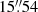 $ 15{{{\overset{\prime\prime}{.}}}}54 $
