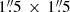 $ 1{{{\overset{\prime\prime}{.}}}}5\,\times\, 1{{{\overset{\prime\prime}{.}}}}5 $