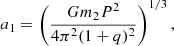 $$ \begin{aligned} a_1 = \left(\frac{G m_2 P^2}{4\pi ^2 (1 + q)^2}\right)^{1/3} ,\end{aligned} $$