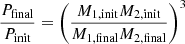 $$ \begin{aligned} \frac{P_{\rm final}}{P_{\rm init}} = \left(\frac{M_{\rm 1,init} M_{\rm 2,init}}{M_{\rm 1,final} M_{\rm 2,final}}\right)^3 \end{aligned} $$